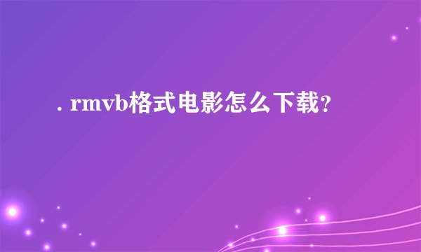 . rmvb格式电影怎么下载？