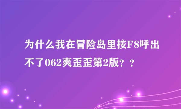 为什么我在冒险岛里按F8呼出不了062爽歪歪第2版？？