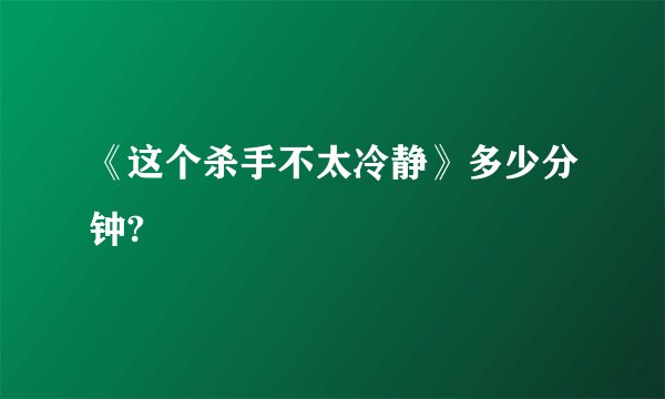 《这个杀手不太冷静》多少分钟?