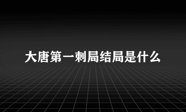 大唐第一刺局结局是什么