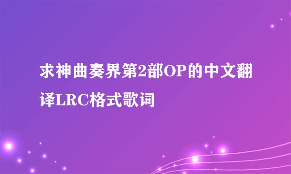 求神曲奏界第2部OP的中文翻译LRC格式歌词