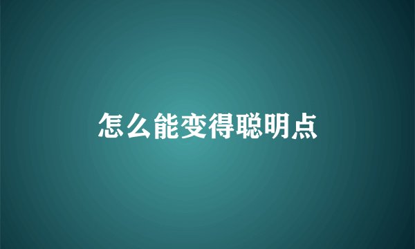 怎么能变得聪明点