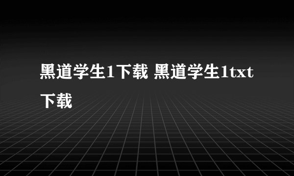 黑道学生1下载 黑道学生1txt下载
