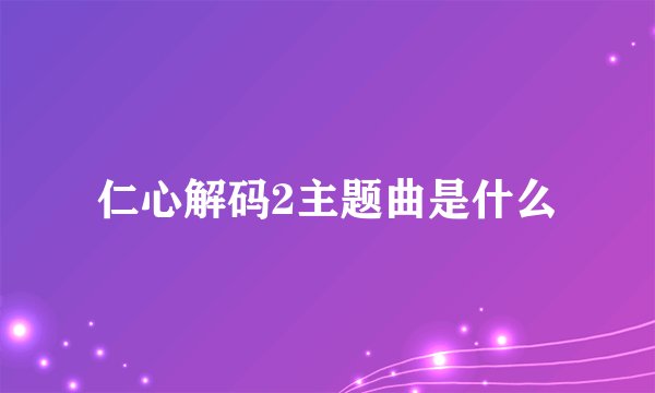 仁心解码2主题曲是什么