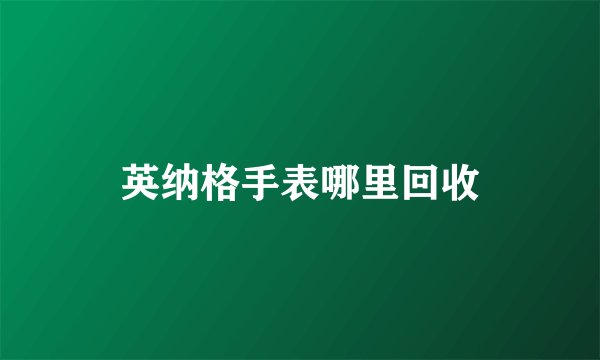 英纳格手表哪里回收
