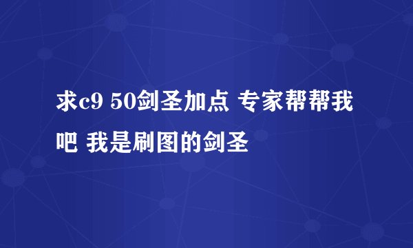 求c9 50剑圣加点 专家帮帮我吧 我是刷图的剑圣