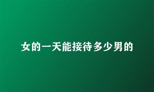 女的一天能接待多少男的