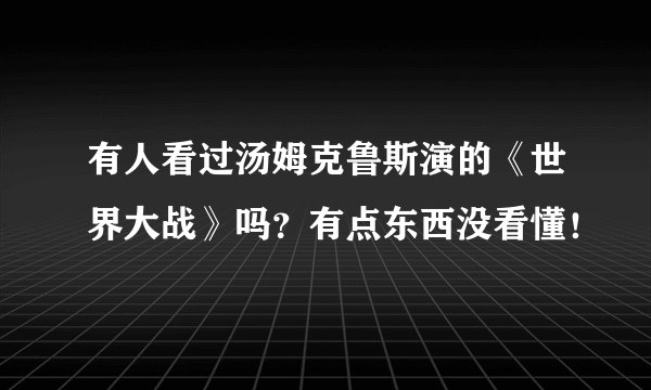 有人看过汤姆克鲁斯演的《世界大战》吗？有点东西没看懂！
