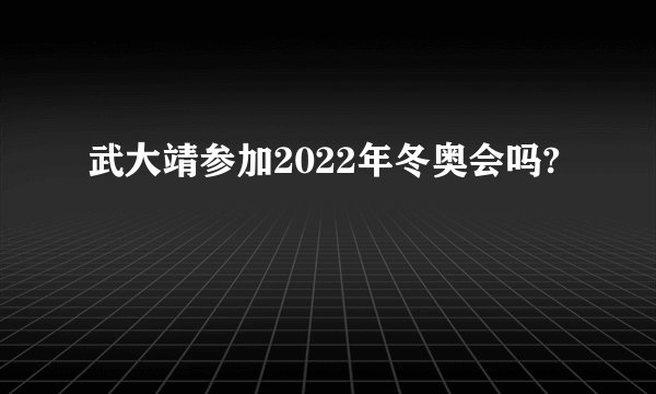 武大靖参加2022年冬奥会吗?
