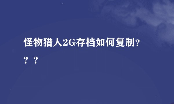 怪物猎人2G存档如何复制？？？