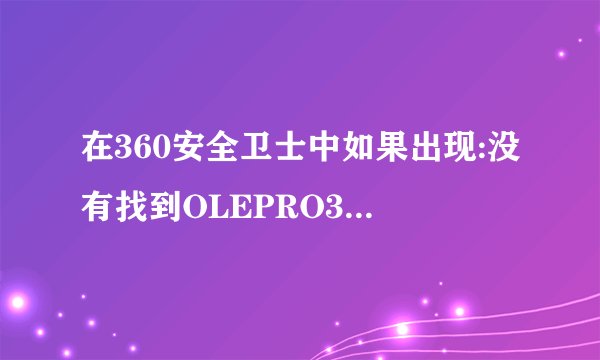 在360安全卫士中如果出现:没有找到OLEPRO32.DLL.就是杀木马的程序打不开该怎么办
