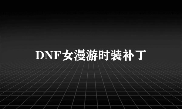 DNF女漫游时装补丁