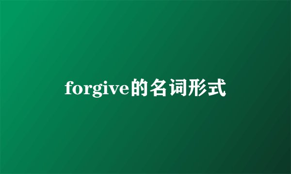 forgive的名词形式