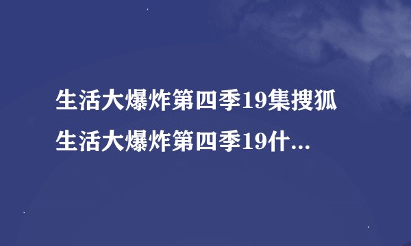 生活大爆炸第四季19集搜狐 生活大爆炸第四季19什么时候出