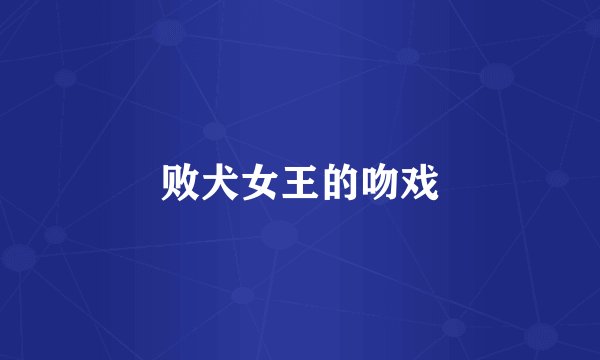 败犬女王的吻戏