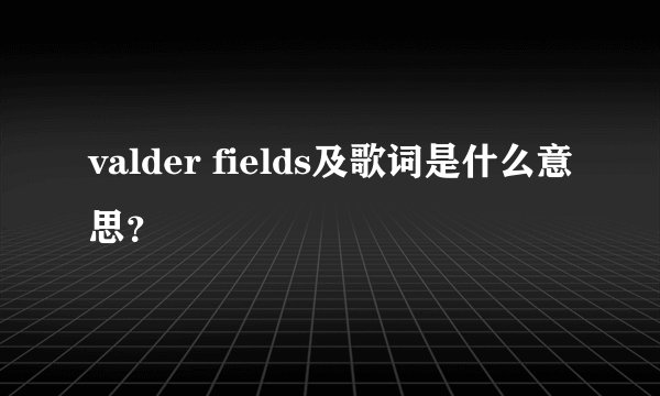 valder fields及歌词是什么意思？