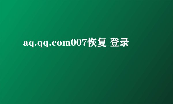 aq.qq.com007恢复 登录
