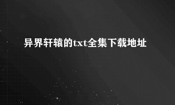 异界轩辕的txt全集下载地址