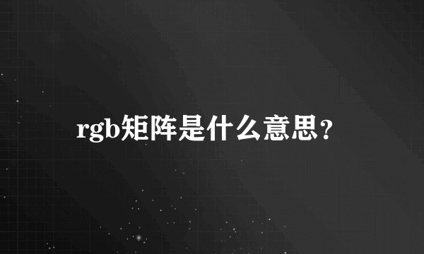rgb矩阵是什么意思？
