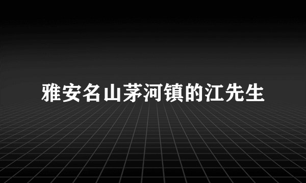 雅安名山茅河镇的江先生