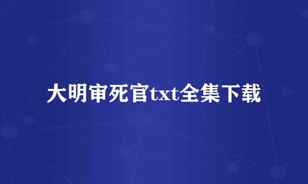 大明审死官txt全集下载