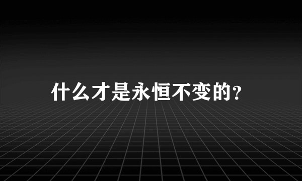 什么才是永恒不变的？
