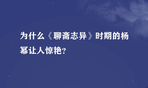 为什么《聊斋志异》时期的杨幂让人惊艳？