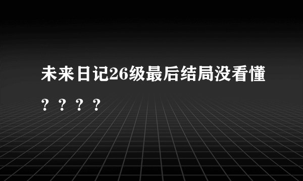 未来日记26级最后结局没看懂？？？？