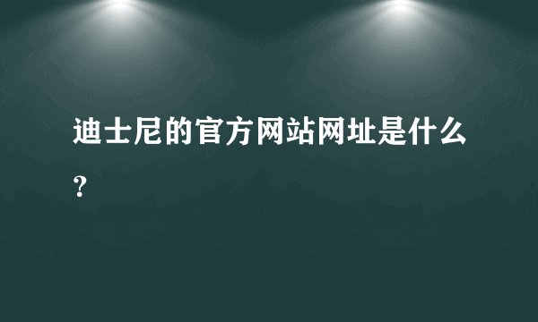 迪士尼的官方网站网址是什么？