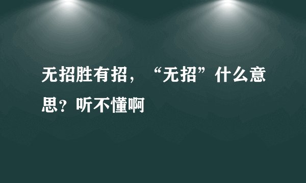 无招胜有招，“无招”什么意思？听不懂啊
