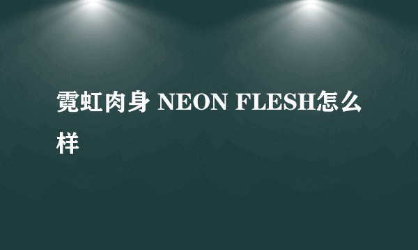 霓虹肉身 NEON FLESH怎么样