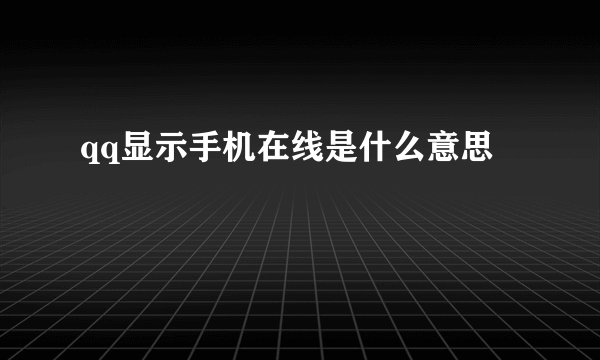 qq显示手机在线是什么意思