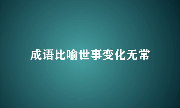 成语比喻世事变化无常