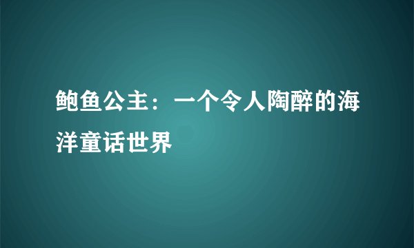 鲍鱼公主：一个令人陶醉的海洋童话世界