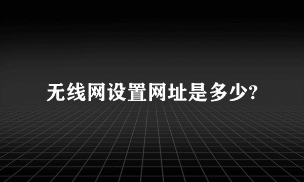无线网设置网址是多少?
