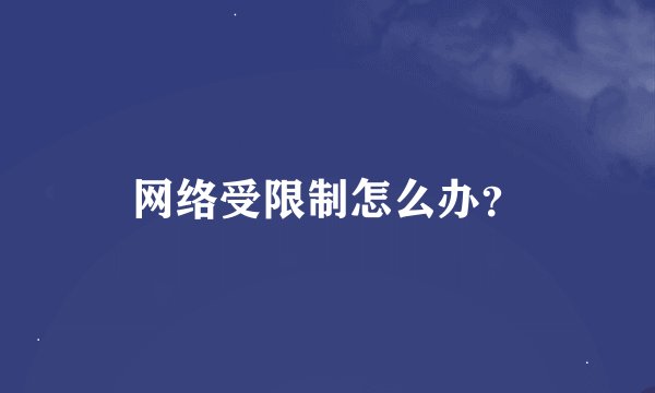 网络受限制怎么办？