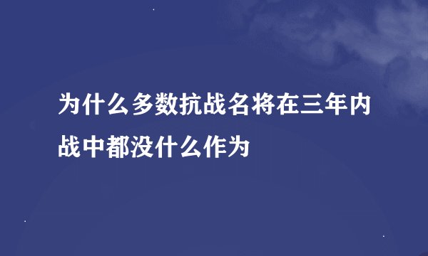 为什么多数抗战名将在三年内战中都没什么作为