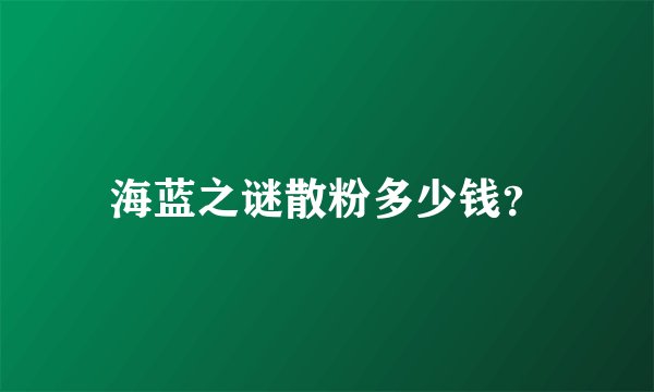 海蓝之谜散粉多少钱？