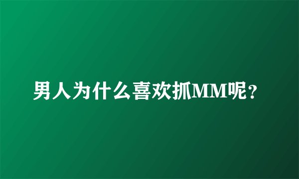 男人为什么喜欢抓MM呢？