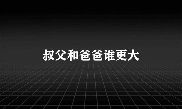 叔父和爸爸谁更大