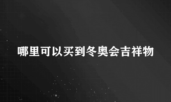 哪里可以买到冬奥会吉祥物