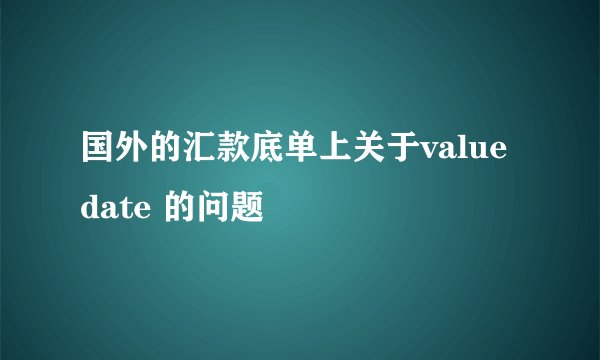 国外的汇款底单上关于value date 的问题