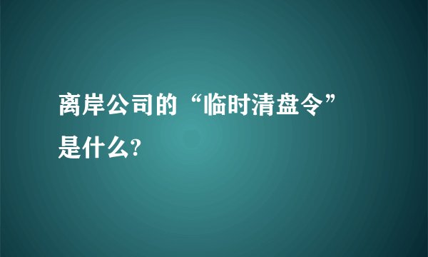 离岸公司的“临时清盘令” 是什么?