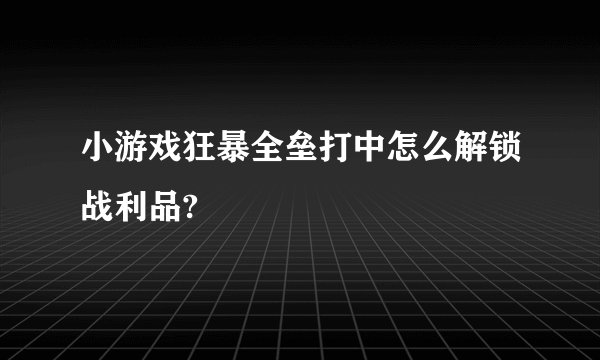 小游戏狂暴全垒打中怎么解锁战利品?