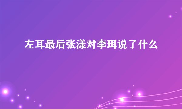 左耳最后张漾对李珥说了什么