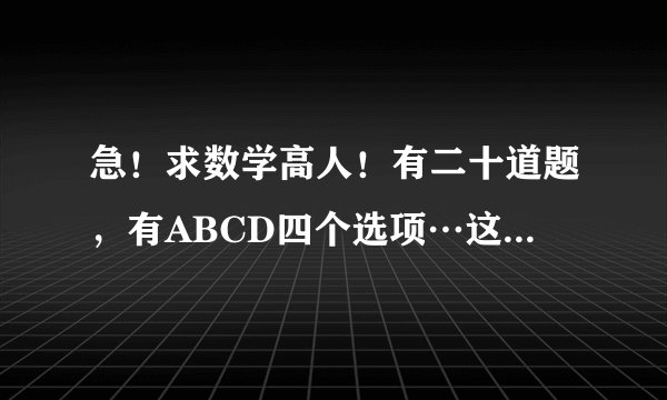 急！求数学高人！有二十道题，有ABCD四个选项…这二十道题我纯蒙，请问我蒙对的概率是多少？能否稳定在...