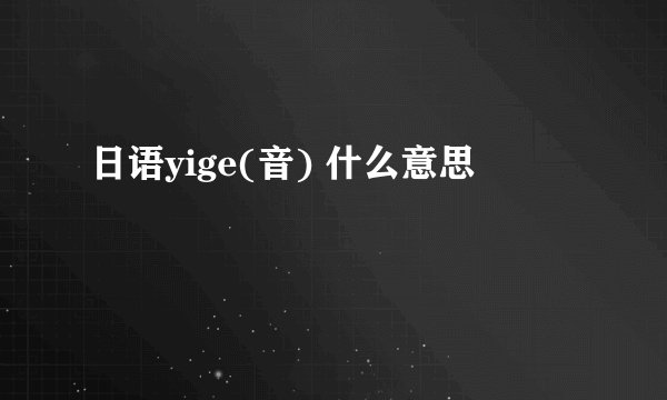 日语yige(音) 什么意思