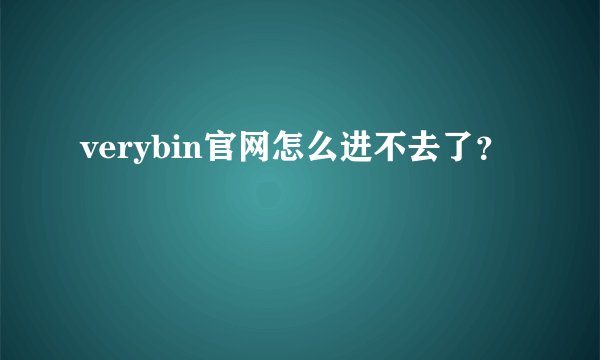 verybin官网怎么进不去了？