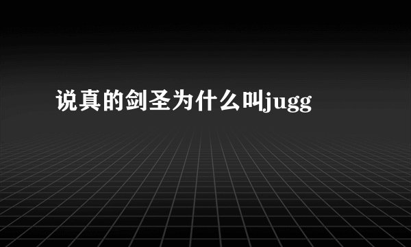 说真的剑圣为什么叫jugg