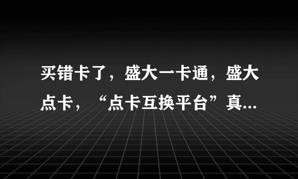买错卡了，盛大一卡通，盛大点卡，“点卡互换平台”真的这么神奇